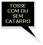 Texto explicativo retangular: TOSSE COM OU SEM CATARRO
