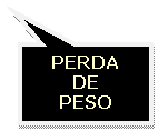 Texto explicativo retangular: PERDA
DE
PESO
