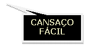 Texto explicativo retangular: CANSAO
FCIL
